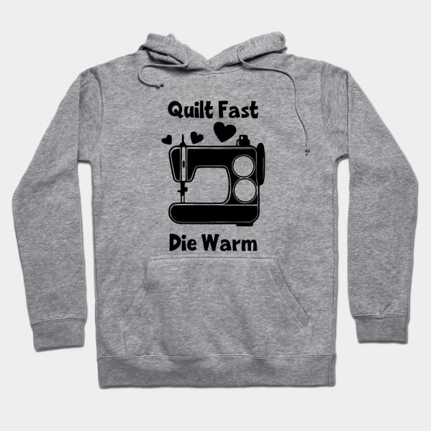 Quilt Fast, Die Warm Hoodie by KayBee Gift Shop